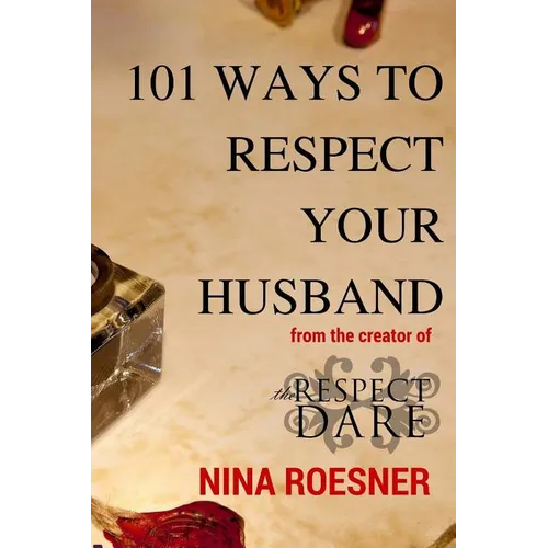 101 Ways to Respect Your Husband: A Respect Dare Journey