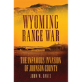 Wyoming Range War: The Infamous Invasion of Johnson County