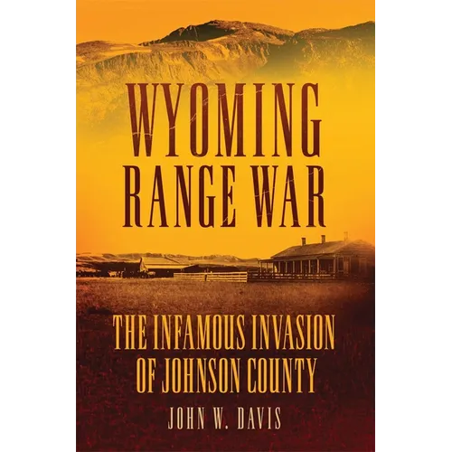 Wyoming Range War: The Infamous Invasion of Johnson County