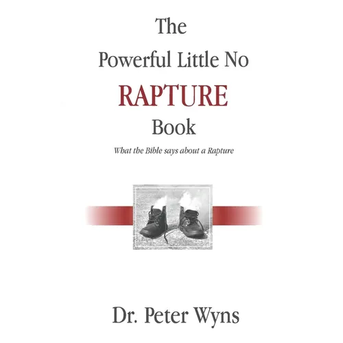The Powerful Little No Rapture Book: What the Bible Says About a Rapture
