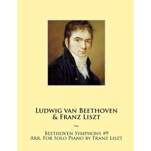 Beethoven Symphony #9 Arr. For Solo Piano by Franz Liszt