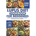 Lupus Diet Cookbook for Beginners: Delicious Anti-Lupus Recipes and Diet Plan to Soothe Inflammation and Live Healthier