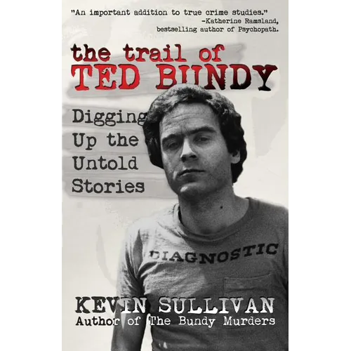 The Trail of Ted Bundy: Digging Up the Untold Stories
