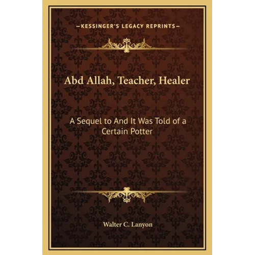 Abd Allah, Teacher, Healer: A Sequel to And It Was Told of a Certain Potter