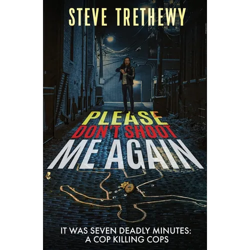 Please Don't Shoot Me Again: It was Seven Deadly Minutes: Cop Killing Cops