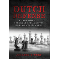 Dutch Defense: A true story of struggle and survival during World War II