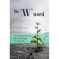 The W Word: One Woman's Journey TO and THROUGH Widowhood