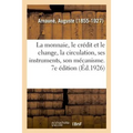 La monnaie, le crédit et le change, la circulation, ses instruments, son mécanisme. 7e édition