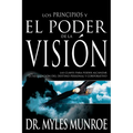 Los Principios Y Poder de la Visión: Las Claves Para Poder Alcanzar La Realizacion del Destino Personal Y Corporativo