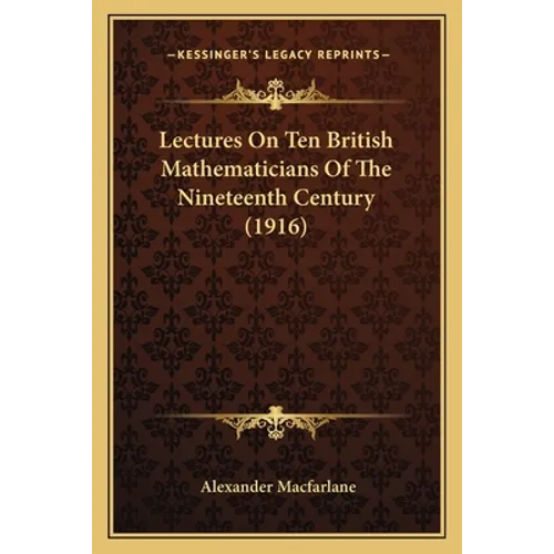 Lectures On Ten British Mathematicians Of The Nineteenth Century (1916)