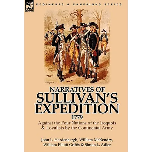 Narratives of Sullivan's Expedition, 1779: Against the Four Nations of the Iroquois & Loyalists by the Continental Army