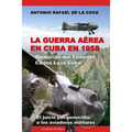 La Guerra Aérea En Cuba En 1958.: Memorias del Teniente Carlos Lazo Cuba. El Juicio Por Genocidio a Los Aviadores Militares.