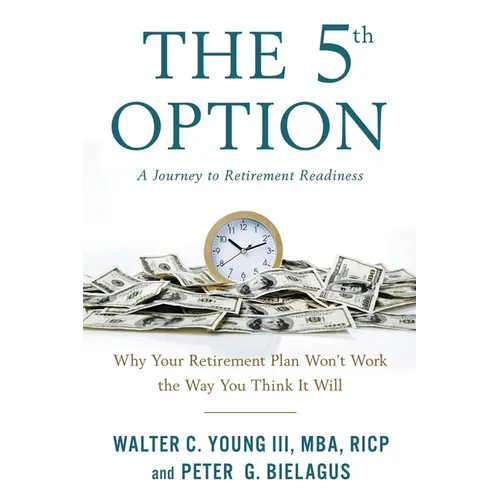 The 5th Option: Why Your Retirement Plan Won't Work the Way You Think It Will