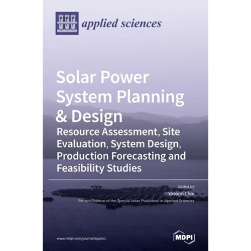 Solar Power System Planning & Design: Resource Assessment, Site Evaluation, System Design, Production Forecasting and Feasibility Studies