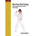 Ba Gua Nei Gong Volume 5: Tian Gan Heavenly Stem Nei Gong