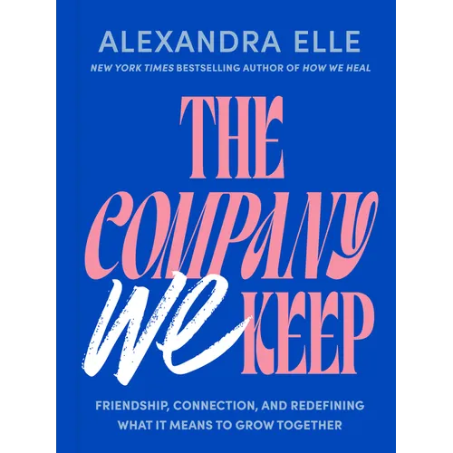 The Company We Keep: Friendship, Connection, and Redefining What It Means to Grow Together