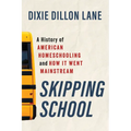 Skipping School: A History of American Homeschooling and How It Went Mainstream