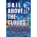 SAIL Above the Clouds 2 - How to Align Your Life: A Sailor's Lessons for Navigating Challenge, Mastering Emotions, and Harnessing Personal Power