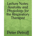 Lecture Notes: Anatomy and Physiology for the Respiratory Therapist