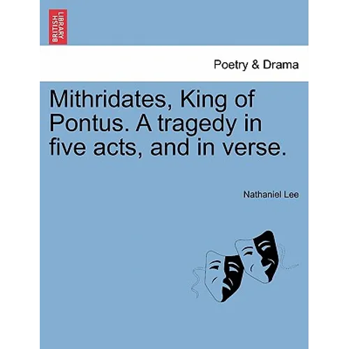 Mithridates, King of Pontus. a Tragedy in Five Acts, and in Verse.