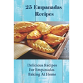 25 Empanadas Recipes: Delicious Recipes For Empanadas Baking At Home: How To Make Empanada Sauce