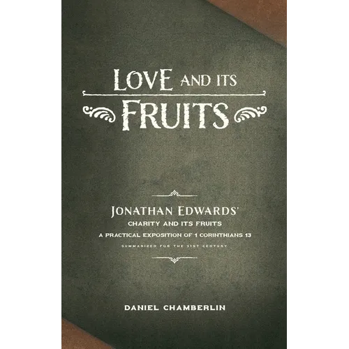 Love and Its Fruits: Jonathan Edwards' Charity and Its Fruits Summarized for the 21st Century