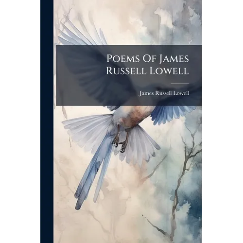 Poems Of James Russell Lowell: With Illustrations From Original Paintings And Engravings By Celebrated Artists