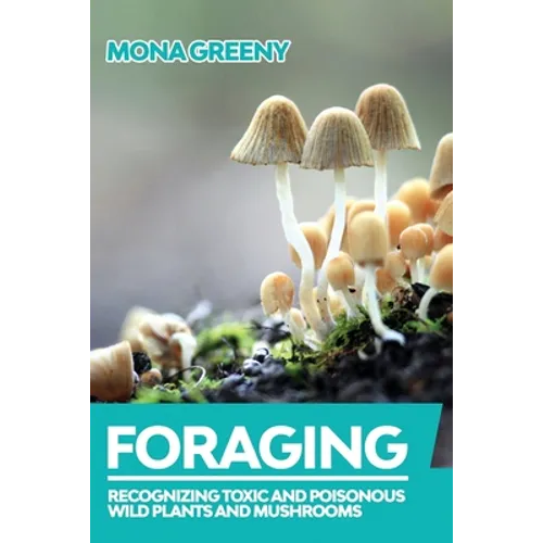 Foraging: Recognizing Toxic and Poisonous Wild Plants and Mushrooms