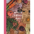 Natural Kitchen Dyes: Make Your Own Dyes from Fruit, Vegetables, Herbs and Tea, Plus Ten Eco-Friendly Craft Projects