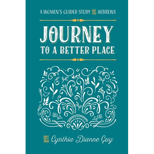 Journey To A Better Place: A Women's Guided Study of Hebrews