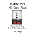 Haunting The Outer Banks: Thirteen Tales Of Terror From The North Carolina Coast
