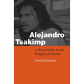 Alejandro Tsakimp: A Shuar Healer in the Margins of History