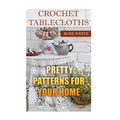 Crochet Tablecloths: Pretty Patterns for Your Home: (Crochet Stitches, Crochet Patterns)