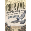 Cher Ami The Hero Pigeon of the Lost Battalion: A True Story of World War I