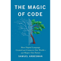 The Magic of Code: How Digital Language Created and Connects Our World--And Shapes Our Future