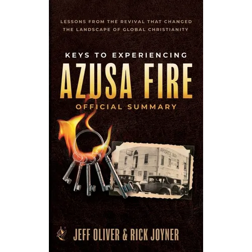 Keys to Experiencing Azusa Fire Official Summary: Lessons from the Revival that Changed the Landscape of Global Christianity