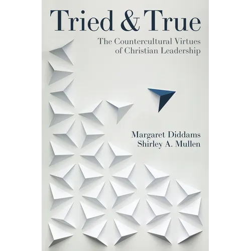 Tried and True: The Countercultural Virtues of Christian Leadership