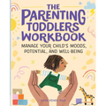 The Parenting Toddlers Workbook: Manage Your Child's Moods, Potential, and Well-Being