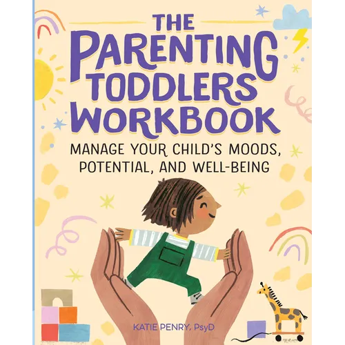 The Parenting Toddlers Workbook: Manage Your Child's Moods, Potential, and Well-Being