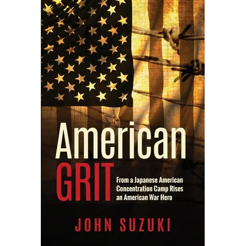 American Grit: From a Japanese American Concentration Camp Rises an American War Hero