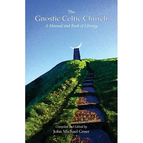 The Gnostic Celtic Church: A Manual and Book of Liturgy