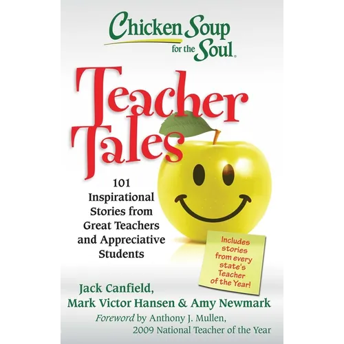 Chicken Soup for the Soul: Teacher Tales: 101 Inspirational Stories from Great Teachers and Appreciative Students