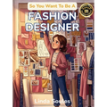 So You Want To Be A Fashion Designer: A Kids' Guide to Fashion Design, Fabric, Trend Forecasting, and the Creative Visionaries Who Sketch, Sew, and Sh
