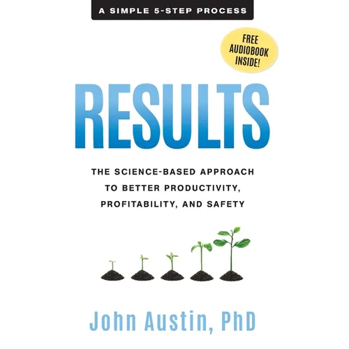 Results: The Science-Based Approach to Better Productivity, Profitability, and Safety