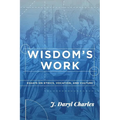 Wisdom's Work: Essays on Ethics, Vocation, and Culture