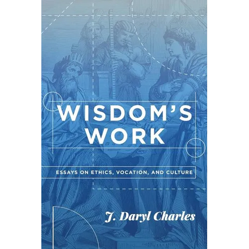 Wisdom's Work: Essays on Ethics, Vocation, and Culture