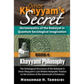 Omar Khayyam's Secret: Hermeneutics of the Robaiyat in Quantum Sociological Imagination: Book 4: Khayyami Philosophy: The Ontological Structures of th