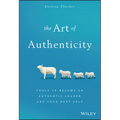 The Art of Authenticity: Tools to Become an Authentic Leader and Your Best Self