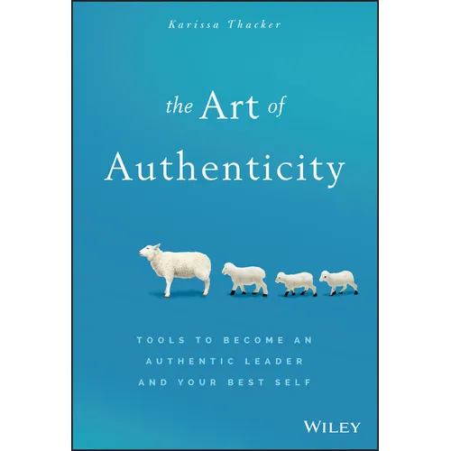 The Art of Authenticity: Tools to Become an Authentic Leader and Your Best Self