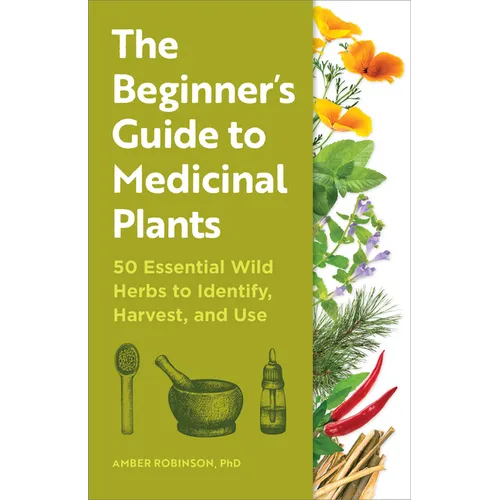 The Beginner's Guide to Medicinal Plants: 50 Essential Wild Herbs to Identify, Harvest, and Use
